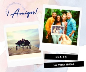 ¡Amigos! esa es la vida ideal.
